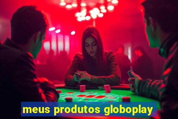 meus produtos globoplay